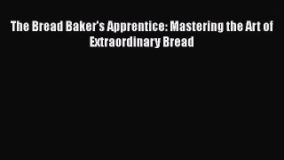 Download The Bread Baker's Apprentice: Mastering the Art of Extraordinary Bread PDF Free