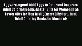 Read Eggs-travagant! 1000 Eggs to Color and Decorate Adult Coloring Books: Easter Gifts for