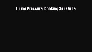 Read Under Pressure: Cooking Sous Vide PDF Free