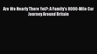 [PDF] Are We Nearly There Yet?: A Family's 8000-Mile Car Journey Around Britain [Download]
