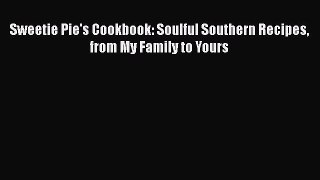 Download Sweetie Pie's Cookbook: Soulful Southern Recipes from My Family to Yours PDF Online