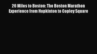[PDF] 26 Miles to Boston: The Boston Marathon Experience from Hopkinton to Copley Square [Read]