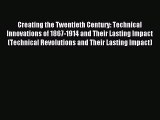 Read Creating the Twentieth Century: Technical Innovations of 1867-1914 and Their Lasting Impact