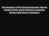 Read The Emergence of the Urban Entrepreneur: How the Growth of Cities and the Sharing Economy