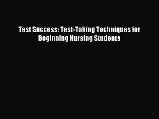 Read Test Success: Test-Taking Techniques for Beginning Nursing Students Ebook Free