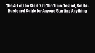PDF The Art of the Start 2.0: The Time-Tested Battle-Hardened Guide for Anyone Starting Anything