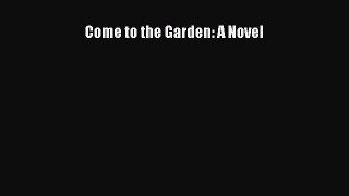 Read Come to the Garden: A Novel Ebook Free