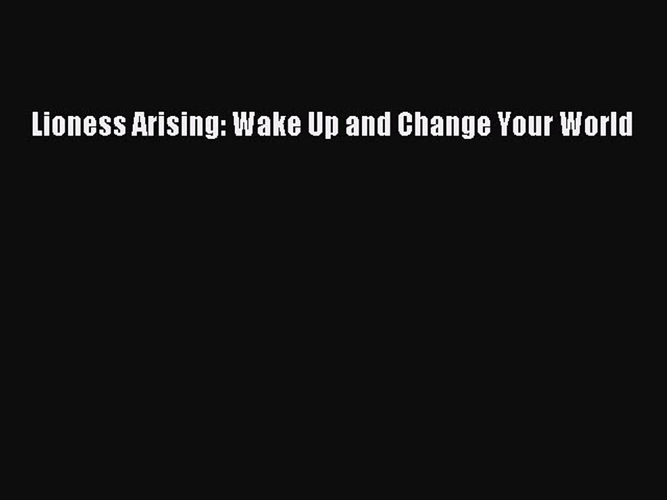 Download Lioness Arising: Wake Up and Change Your World PDF Free