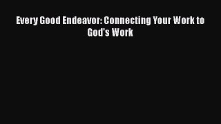Download Every Good Endeavor: Connecting Your Work to God's Work Ebook Online
