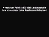 Read Property and Politics 1870-1914: Landownership Law Ideology and Urban Development in England