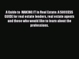 Read A Guide to  MAKING IT in Real Estate: A SUCCESS GUIDE for real estate lenders real estate