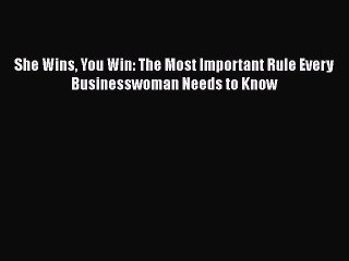 Read She Wins You Win: The Most Important Rule Every Businesswoman Needs to Know Ebook Free