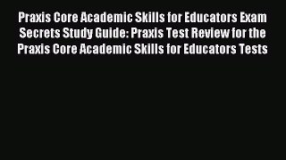 Read Praxis Core Academic Skills for Educators Exam Secrets Study Guide: Praxis Test Review