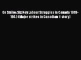[PDF] On Strike: Six Key Labour Struggles in Canada 1919-1949 (Major strikes in Canadian history)