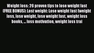 [PDF] Weight loss: 26 proven tips to lose weight fast (FREE BONUS): Lost weight: Lose weight