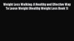 [PDF] Weight Loss Walking: A Healthy and Effective Way To Loose Weight (Healthy Weight Loss