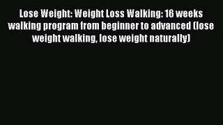 [PDF] Lose Weight: Weight Loss Walking: 16 weeks walking program from beginner to advanced
