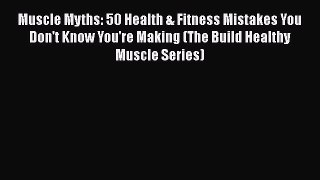 [PDF] Muscle Myths: 50 Health & Fitness Mistakes You Don't Know You're Making (The Build Healthy