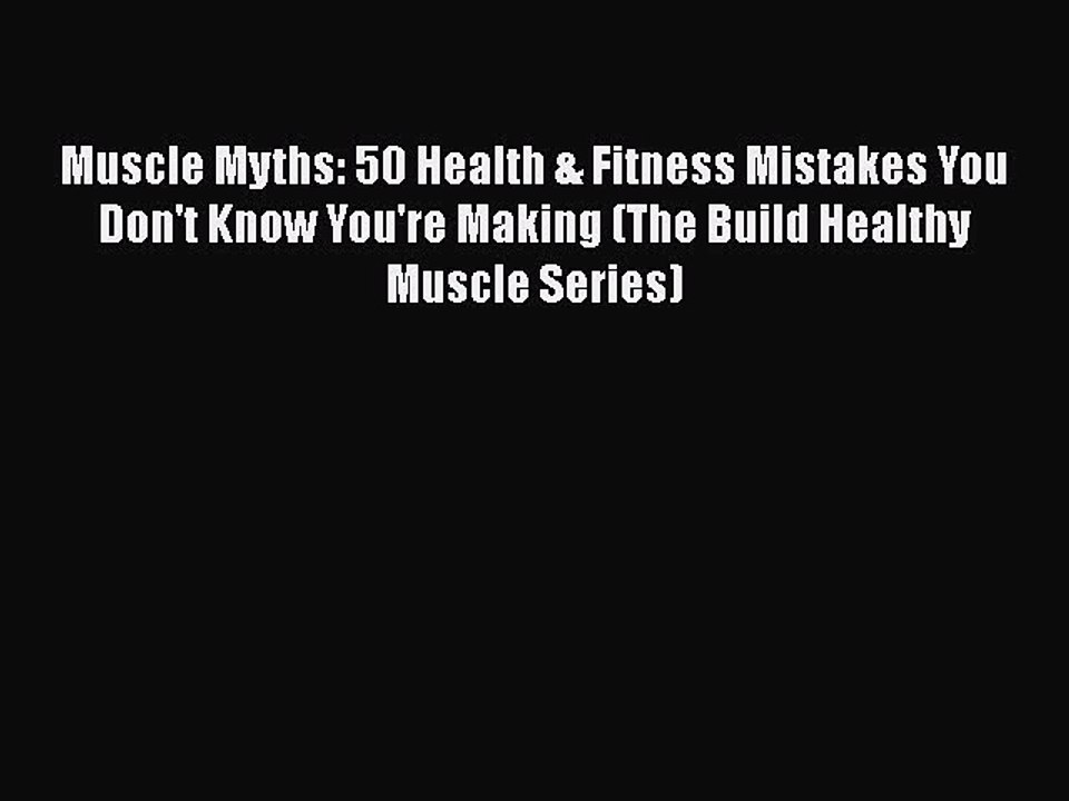 [PDF] Muscle Myths: 50 Health & Fitness Mistakes You Don't Know You're Making (The Build Healthy