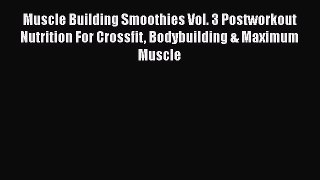 [PDF] Muscle Building Smoothies Vol. 3 Postworkout Nutrition For Crossfit Bodybuilding & Maximum