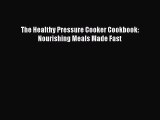Read The Healthy Pressure Cooker Cookbook: Nourishing Meals Made Fast PDF Free