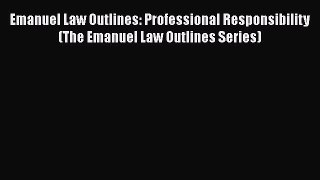 [PDF] Emanuel Law Outlines: Professional Responsibility (The Emanuel Law Outlines Series) [Download]