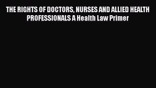 [PDF] THE RIGHTS OF DOCTORS NURSES AND ALLIED HEALTH PROFESSIONALS A Health Law Primer [Read]