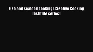 [PDF] Fish and seafood cooking (Creative Cooking Institute series) [Download] Online