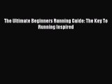 Download The Ultimate Beginners Running Guide: The Key To Running Inspired PDF Free