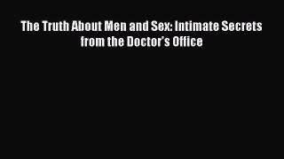 [PDF] The Truth About Men and Sex: Intimate Secrets from the Doctor's Office [Read] Online