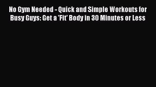 [PDF] No Gym Needed - Quick and Simple Workouts for Busy Guys: Get a 'Fit' Body in 30 Minutes
