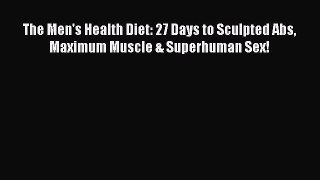[PDF] The Men's Health Diet: 27 Days to Sculpted Abs Maximum Muscle & Superhuman Sex! [Download]