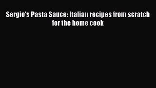 [PDF] Sergio's Pasta Sauce: Italian recipes from scratch for the home cook [Download] Online