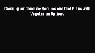 [PDF] Cooking for Candida: Recipes and Diet Plans with Vegetarian Options [Download] Full Ebook