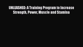 Read UNLEASHED: A Training Program to Increase Strength Power Muscle and Stamina Ebook Online