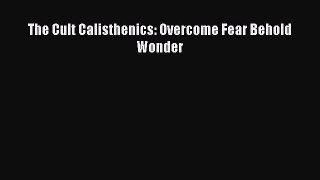 Read The Cult Calisthenics: Overcome Fear Behold Wonder Ebook Free