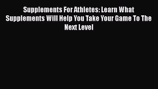 Read Supplements For Athletes: Learn What Supplements Will Help You Take Your Game To The Next