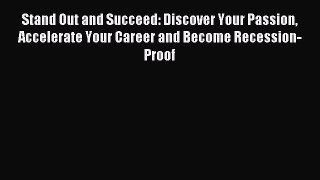 Read Stand Out and Succeed: Discover Your Passion Accelerate Your Career and Become Recession-Proof