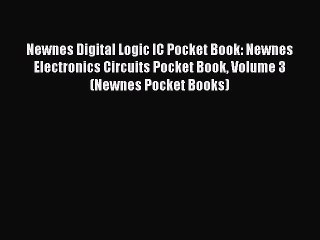 Read Newnes Digital Logic IC Pocket Book: Newnes Electronics Circuits Pocket Book Volume 3