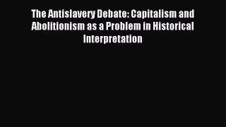 Download The Antislavery Debate: Capitalism and Abolitionism as a Problem in Historical Interpretation