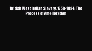 Read British West Indian Slavery 1750-1834: The Process of Amelioration PDF Online