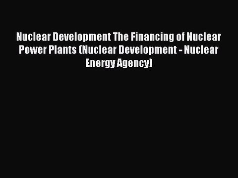 Download Nuclear Development The Financing of Nuclear Power Plants (Nuclear Development - Nuclear