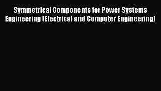 Read Symmetrical Components for Power Systems Engineering (Electrical and Computer Engineering)