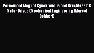 Read Permanent Magnet Synchronous and Brushless DC Motor Drives (Mechanical Engineering (Marcel