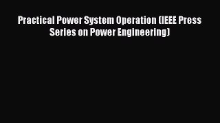 Read Practical Power System Operation (IEEE Press Series on Power Engineering) Ebook Online