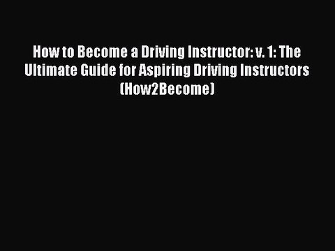 Read How to Become a Driving Instructor: v. 1: The Ultimate Guide for Aspiring Driving Instructors