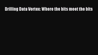 Download Drilling Data Vortex: Where the bits meet the bits Ebook Free