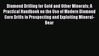 Download Diamond Drilling for Gold and Other Minerals A Practical Handbook on the Use of Modern