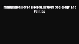 Read Immigration Reconsidered: History Sociology and Politics PDF Online