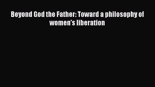 Read Beyond God the Father: Toward a philosophy of women's liberation Ebook Online